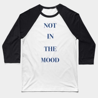 Not in the mood Baseball T-Shirt